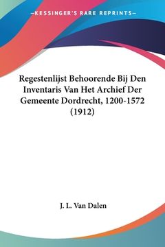 portada Regestenlijst Behoorende Bij Den Inventaris Van Het Archief Der Gemeente Dordrecht, 1200-1572 (1912)