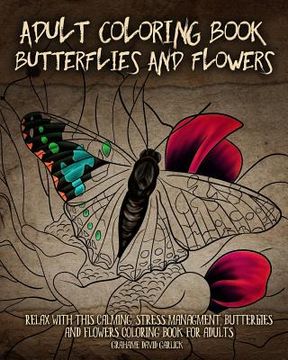 portada Adult Coloring Book Butterflies and Flowers: Relax with this Calming, Stress Managment, Butterflies and Flowers Coloring Book for Adults (en Inglés)