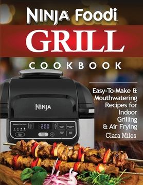 portada Ninja Foodi Grill Cookbook: Easy-To-Make & Mouthwatering Recipes For Indoor Grilling & Air Frying (en Inglés)