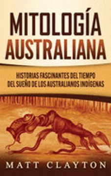 portada Mitología Australiana: Historias Fascinantes del Tiempo del Sueño de los Australianos Indígenas (in Spanish)