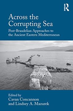 portada Across the Corrupting Sea: Post-Braudelian Approaches to the Ancient Eastern Mediterranean (en Inglés)