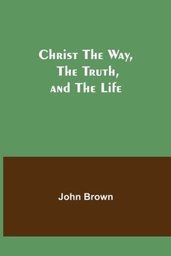 portada Christ The Way, The Truth, and The Life (en Inglés)
