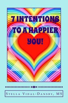 portada 7 Intentions to a Happier YOU!: Simple and efficient tools of self actualization and inner discovery. (en Inglés)