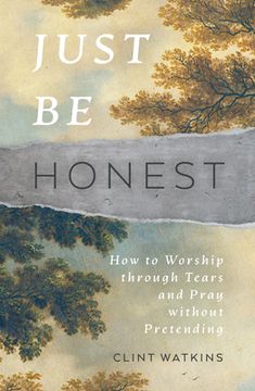 portada Just Be Honest: How to Worship Through Tears and Pray Without Pretending