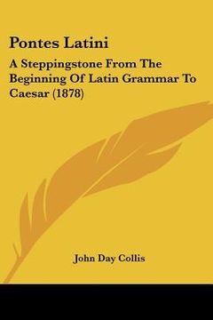 portada pontes latini: a steppingstone from the beginning of latin grammar to caesar (1878) (in English)