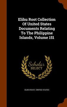 portada Elihu Root Collection Of United States Documents Relating To The Philippine Islands, Volume 151 (in English)