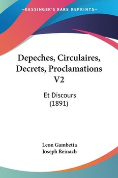 portada Depeches, Circulaires, Decrets, Proclamations V2: Et Discours (1891) (en Francés)