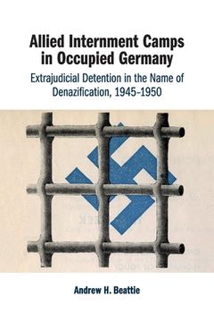 portada Allied Internment Camps in Occupied Germany: Extrajudicial Detention in the Name of Denazification, 1945–1950 