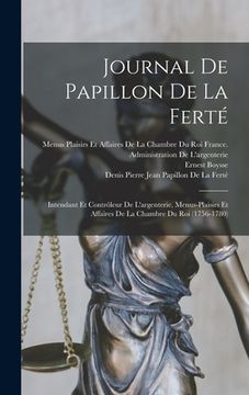 portada Journal De Papillon De La Ferté: Intendant Et Contrôleur De L'argenterie, Menus-Plaisirs Et Affaires De La Chambre Du Roi (1756-1780) (en Francés)