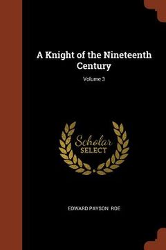 portada A Knight of the Nineteenth Century; Volume 3 (en Inglés)