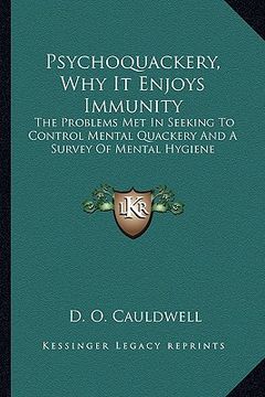 portada psychoquackery, why it enjoys immunity: the problems met in seeking to control mental quackery and a survey of mental hygiene (in English)