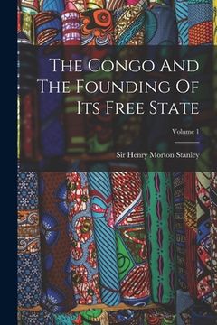portada The Congo And The Founding Of Its Free State; Volume 1 (en Inglés)