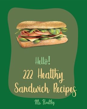 portada Hello! 222 Healthy Sandwich Recipes: Best Healthy Sandwich Cookbook Ever For Beginners [Veggie Burger Cookbook, Vegetarian Sandwich Cookbook, Greek Cu (en Inglés)
