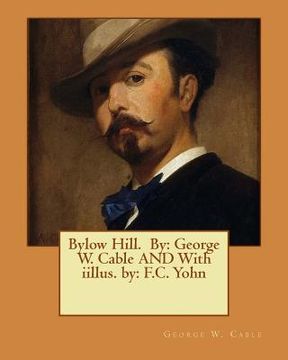 portada Bylow Hill. By: George W. Cable AND With iillus. by: F.C. Yohn (en Inglés)