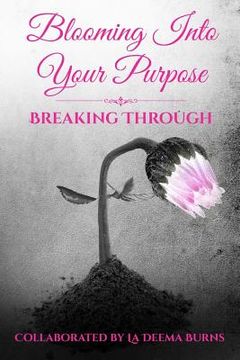 portada Blooming Into Your Purpose: Breaking Through (en Inglés)