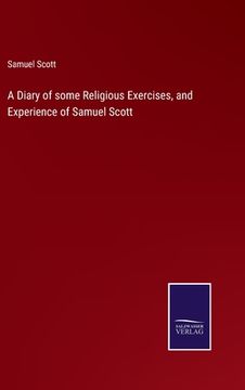 portada A Diary of some Religious Exercises, and Experience of Samuel Scott (en Inglés)