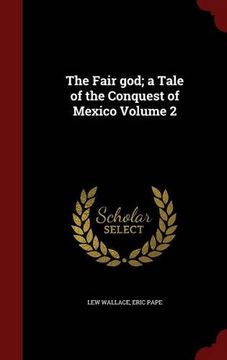 portada The Fair god; a Tale of the Conquest of Mexico Volume 2