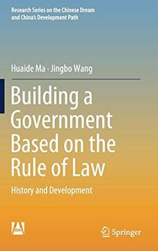 portada Building a Government Based on the Rule of Law: History and Development (Research Series on the Chinese Dream and China’S Development Path) (en Inglés)
