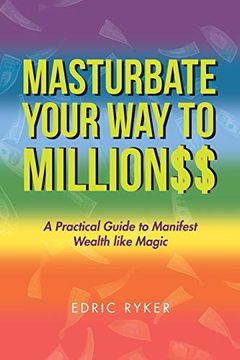 portada Masturbate Your way to Million$$: A Practical Guide to Manifest Wealth Like Magic (en Inglés)