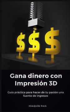 portada Gana Dinero Con Impresión 3D: Guía Práctica Para Hacer de Tu Pasión Una Fuente de Ingresos
