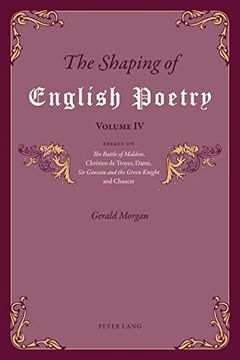 portada 4: The Shaping of English Poetry - Volume IV: Essays on 'The Battle of Maldon', Chretien de Troyes, Dante, 'Sir Gawain and the Green Knight' and Chaucer