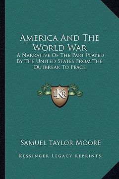 portada america and the world war: a narrative of the part played by the united states from the outbreak to peace (en Inglés)