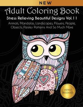 portada Adult Coloring Book: Stress Relieving Beautiful Designs (Vol. 11): Animals, Mandalas, Landscapes, Flowers, People, Objects, Paisley Pattern (in English)