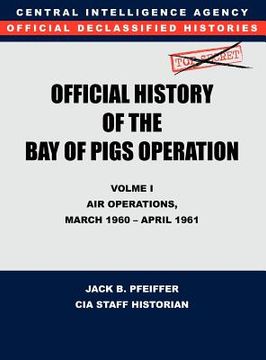 portada cia official history of the bay of pigs invasion, volume i: air operations, march 1960 - april 1961 (in English)