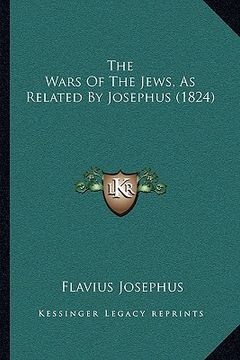portada the wars of the jews, as related by josephus (1824) the wars of the jews, as related by josephus (1824) (en Inglés)