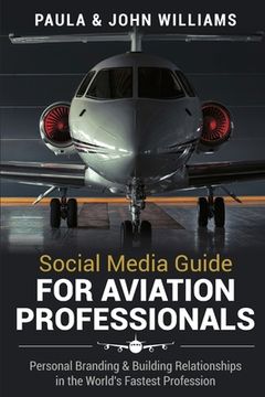 portada Social Media Guide for Aviation Professionals: Personal Branding & Building Relationships in the World's Fastest Industry (en Inglés)