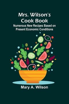 portada Mrs. Wilson's Cook Book; Numerous New Recipes Based on Present Economic Conditions (en Inglés)