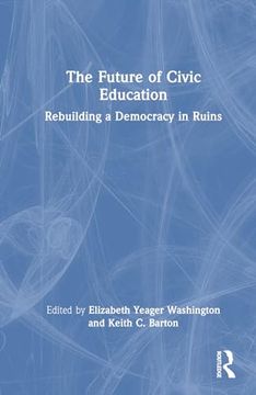 portada The Future of Civic Education: Rebuilding a Democracy in Ruins