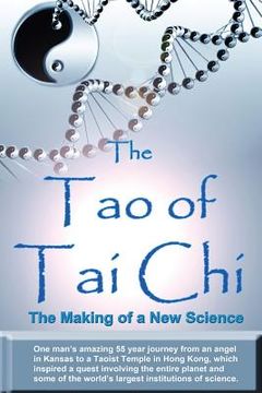 portada The Tao of Tai Chi: The Making of a New Science: One man's amazing 55 year journey from an angel in Kansas to a Taoist Temple in Hong Kong (in English)