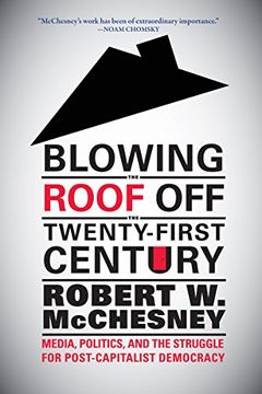 portada Blowing the Roof off the Twenty-First Century: Media, Politics, and the Struggle for Post-Capitalist Democracy (in English)