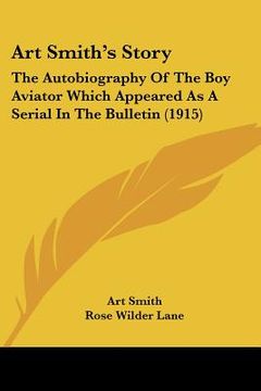 portada art smith's story: the autobiography of the boy aviator which appeared as a serial in the bulletin (1915) (en Inglés)