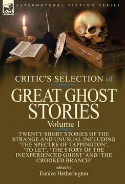 portada The Critic's Selection of Great Ghost Stories: Volume 1-Twenty Short Stories of the Strange and Unusual Including 'The Spectre of Tappington', 'To Let (in English)