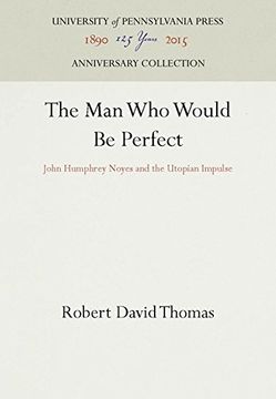 portada The Man Who Would Be Perfect: John Humphrey Noyes and the Utopian Impulse (in English)