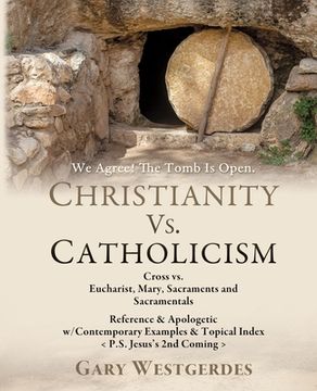 portada We Agree! The Tomb Is Open CHRISTIANITY VS. CATHOLICISM: Cross vs. Eucharist, Mary, Sacraments and Sacramentals Reference & Apologetic w/Contemporary (en Inglés)