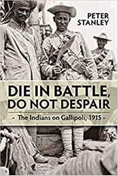 portada Die in Battle, Do Not Despair: The Indians on Gallipoli 1915 (en Inglés)