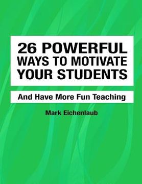 portada 26 Powerful Ways to Motivate Your Students and Have More Fun Teaching: Fun, Engaging, Productive Classrooms (en Inglés)