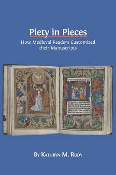 portada Piety in Pieces: How Medieval Readers Customized their Manuscripts