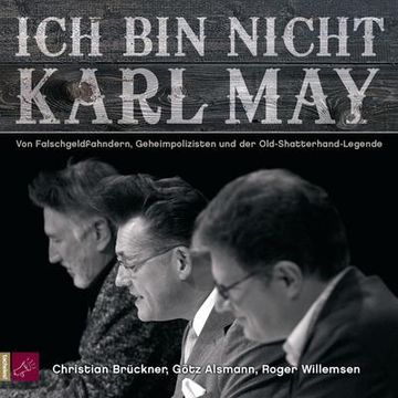portada Ich bin Nicht Karl may cd: Von Falschgeldfahndern, Geheimpolizisten und der Old-Shatterhand-Legende