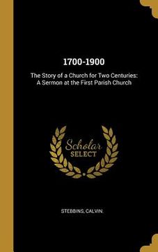 portada 1700-1900: The Story of a Church for Two Centuries: A Sermon at the First Parish Church (en Inglés)
