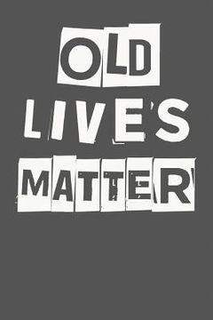 portada Old Lives Matter: 40th 50th 60th 70th Birthday Gag Gift For Men & Women. Funny Birthday Party Decoration & Present (en Inglés)