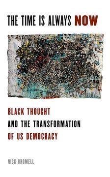 portada The Time is Always Now: Black Thought and the Transformation of us Democracy (en Inglés)