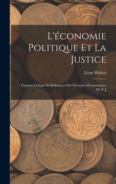 portada L'économie Politique et la Justice: Examen Critique et Réfutation des Doctrines Économiques de P. J (en Inglés)