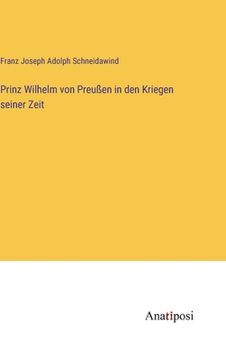 portada Prinz Wilhelm von Preußen in den Kriegen seiner Zeit (en Alemán)