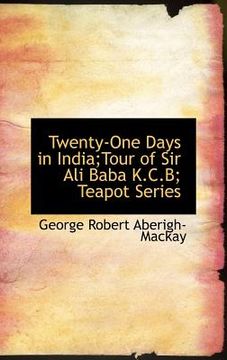 portada twenty-one days in india;tour of sir ali baba k.c.b; teapot series (en Inglés)