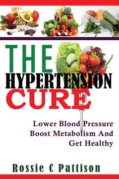 portada The Hypertension Cure: Lower Blood Pressure Boost Metabolism And Get Healthy (en Inglés)