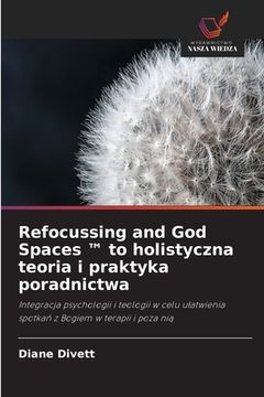 portada Refocussing and God Spaces (TM) to holistyczna teoria i praktyka poradnictwa (en Polaco)